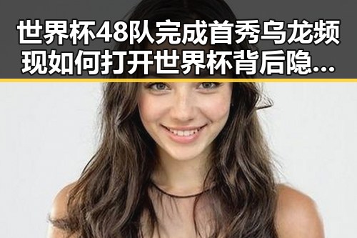 世界杯48队完成首秀乌龙频现 如何打开世界杯背后隐藏的秘密