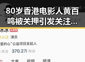 80岁香港电影人黄百鸣被关押引发关注，京一化妆师恶意调包案持续发酵
