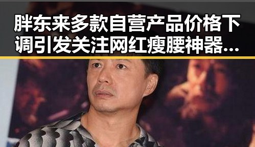 胖东来多款自营产品价格下调引发关注 网红瘦腰神器成女子腹痛元凶