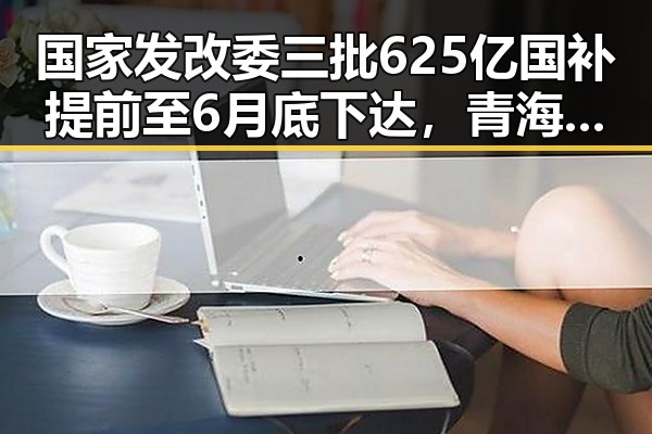 国家发改委三批625亿国补提前至6月底下达，青海三部门调拨1万件中央救灾物资应急响应升级