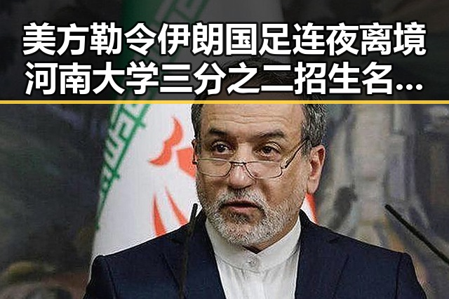 美方勒令伊朗国足连夜离境河南大学三分之二招生名额给河南学生引发热议