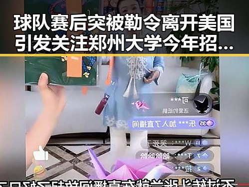 球队赛后突被勒令离开美国引发关注郑州大学今年招6700人的新变化